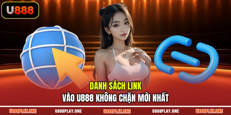 Danh sách link vào U888 không chặn mới nhất