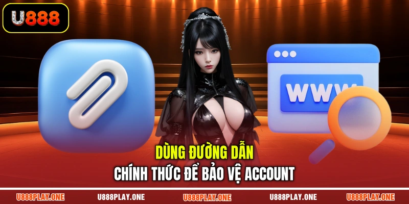 Dùng đường dẫn chính thức để bảo vệ account